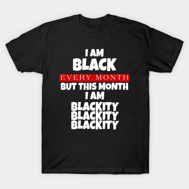 I AM BLACK EVERY MONTH T-Shirt by ERRAMSHOP